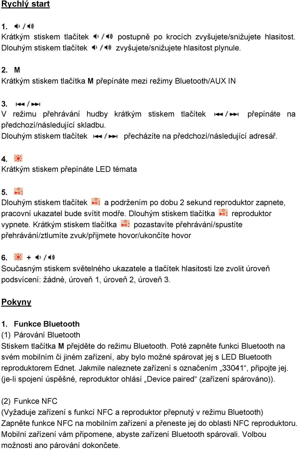 Dlouhým stiskem tlačítek přecházíte na předchozí/následující adresář. 4. Krátkým stiskem přepínáte LED témata 5.