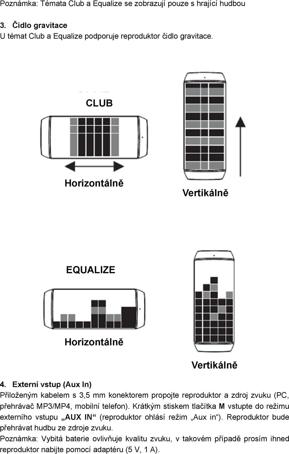 Externí vstup (Aux In) Přiloženým kabelem s 3,5 mm konektorem propojte reproduktor a zdroj zvuku (PC, přehrávač MP3/MP4, mobilní telefon).