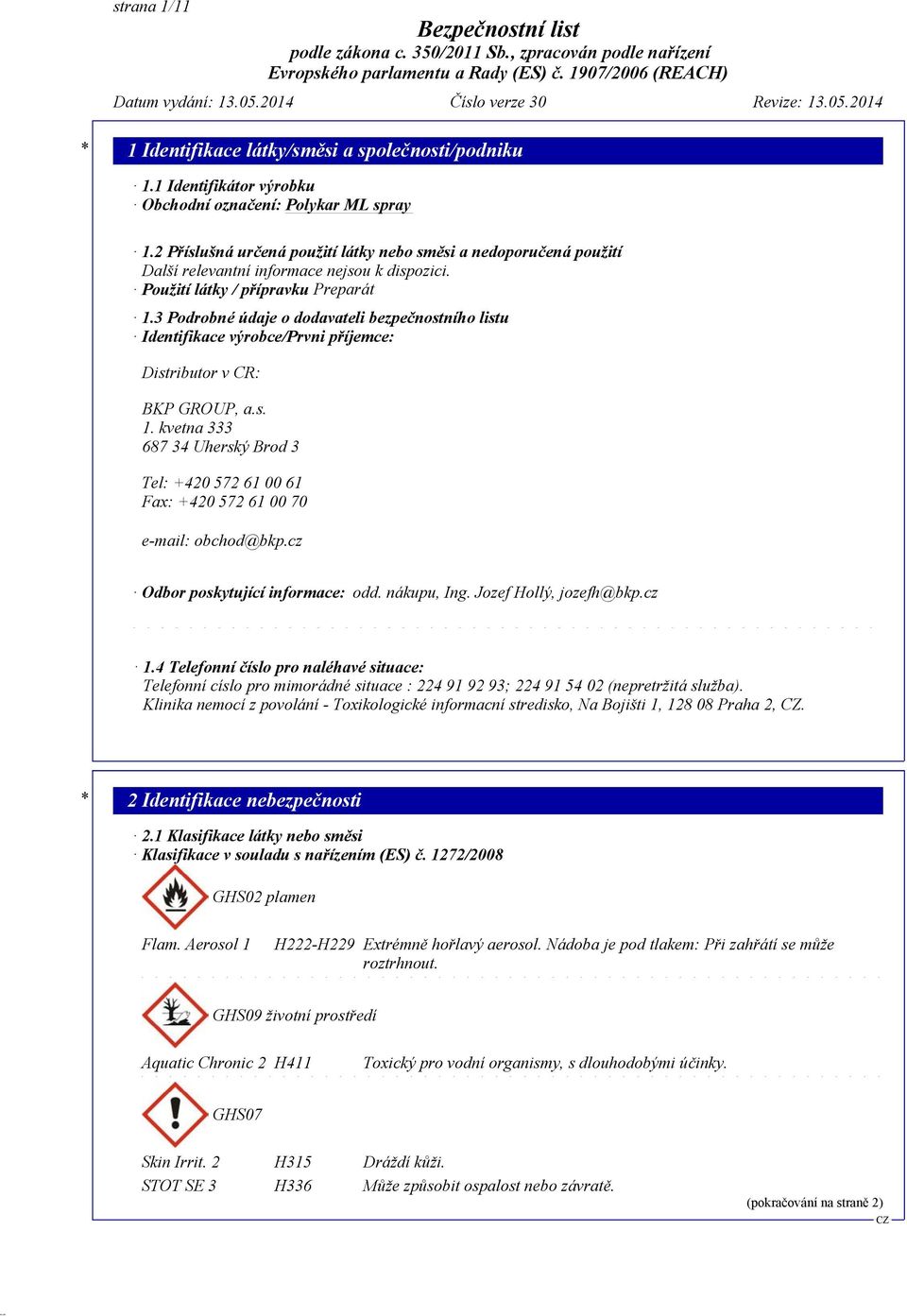 3 Podrobné údaje o dodavateli bezpečnostního listu Identifikace výrobce/prvni příjemce: Distributor v CR: BKP GROUP, a.s. 1.