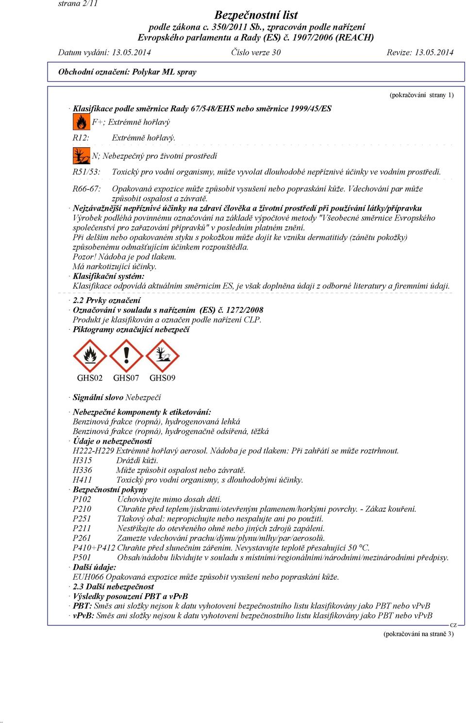 R66-67: Opakovaná expozice může způsobit vysušení nebo popraskání kůže. Vdechování par může způsobit ospalost a závratě.