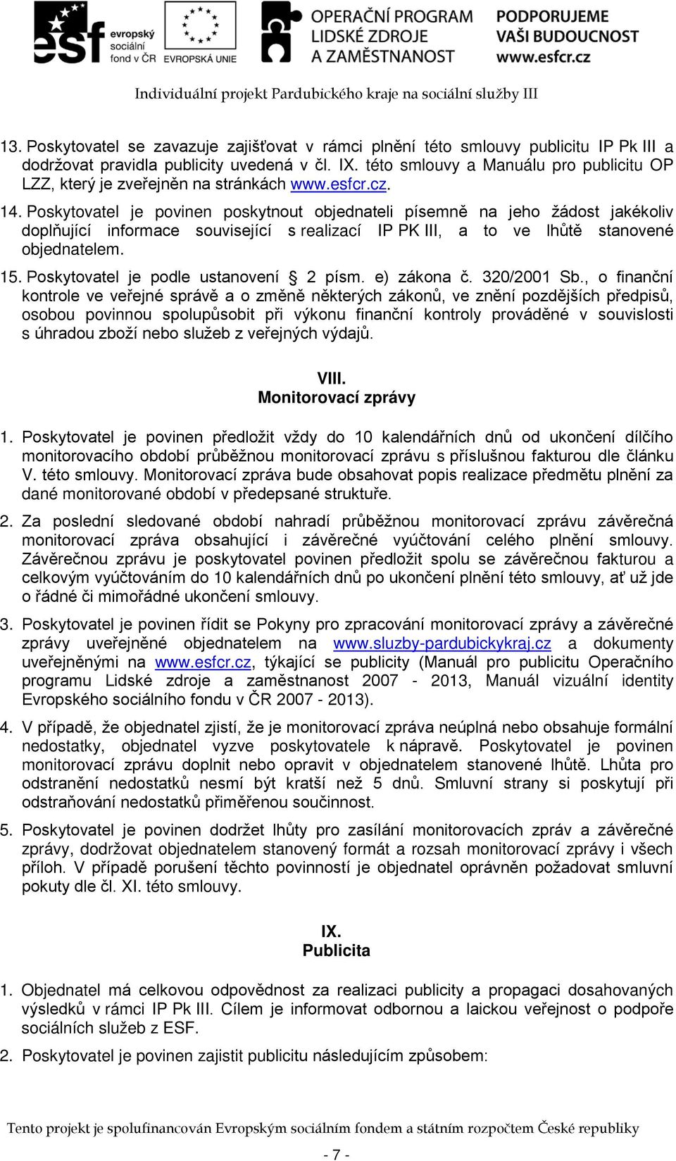 Poskytovatel je povinen poskytnout objednateli písemně na jeho žádost jakékoliv doplňující informace související s realizací IP PK III, a to ve lhůtě stanovené objednatelem. 15.