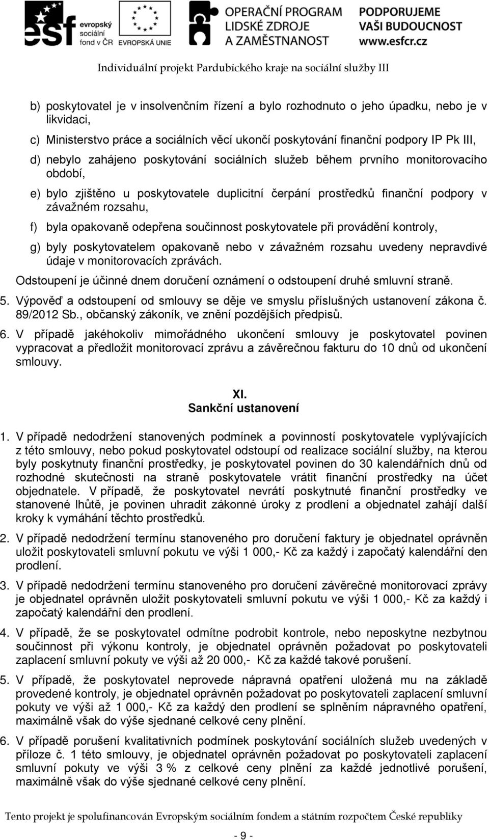 odepřena součinnost poskytovatele při provádění kontroly, g) byly poskytovatelem opakovaně nebo v závažném rozsahu uvedeny nepravdivé údaje v monitorovacích zprávách.