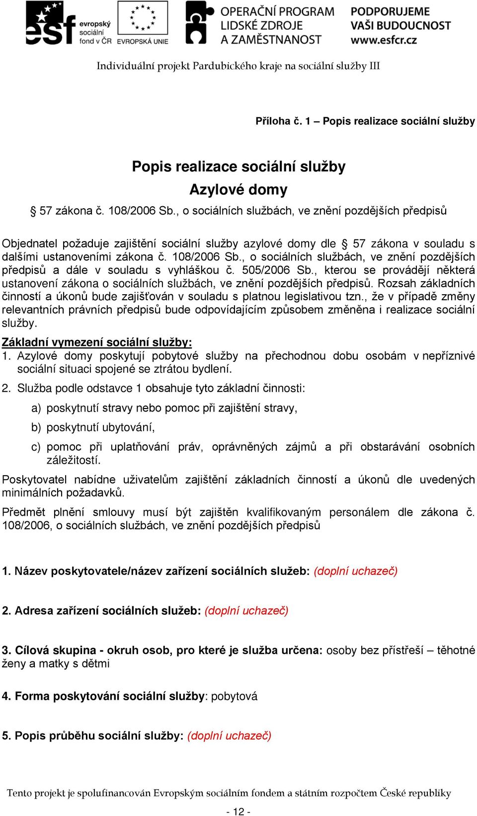 , o sociálních službách, ve znění pozdějších předpisů a dále v souladu s vyhláškou č. 505/2006 Sb., kterou se provádějí některá ustanovení zákona o sociálních službách, ve znění pozdějších předpisů.