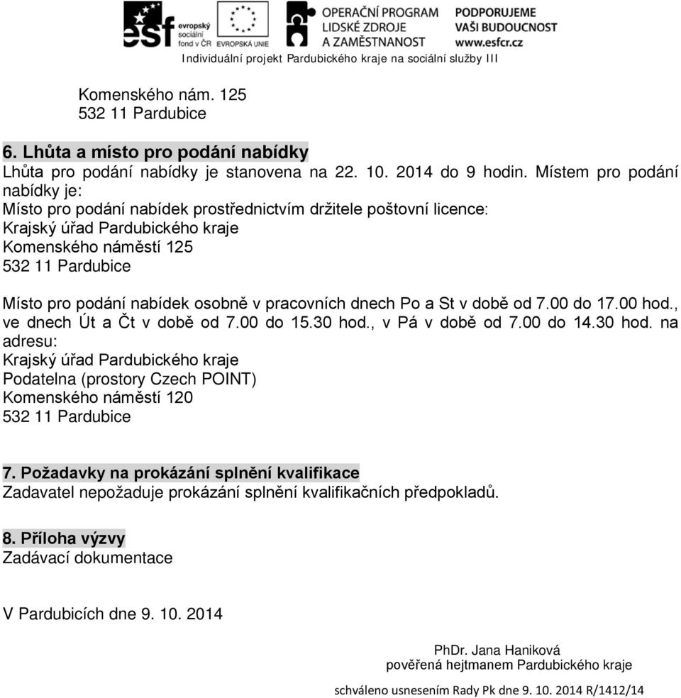 Místem pro podání nabídky je: Místo pro podání nabídek prostřednictvím držitele poštovní licence: Krajský úřad Pardubického kraje Komenského náměstí 125 532 11 Pardubice Místo pro podání nabídek