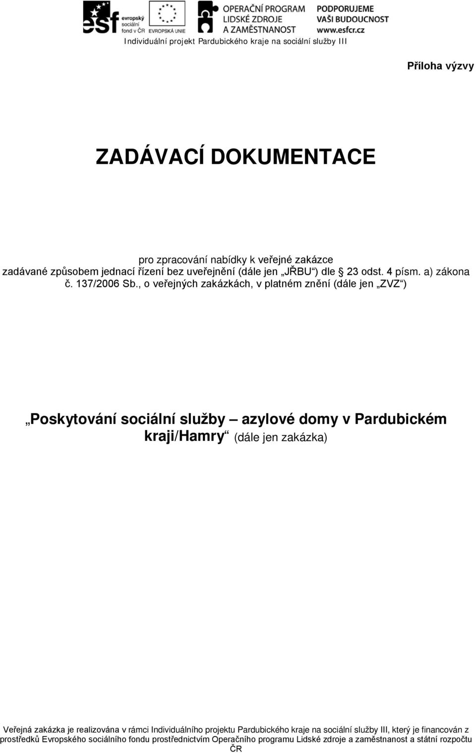 , o veřejných zakázkách, v platném znění (dále jen ZVZ ) Poskytování sociální služby azylové domy v Pardubickém kraji/hamry (dále jen zakázka)