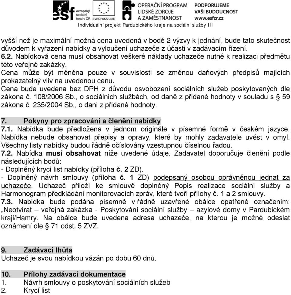 Cena bude uvedena bez DPH z důvodu osvobození sociálních služeb poskytovaných dle zákona č. 108/2006 Sb., o sociálních službách, od daně z přidané hodnoty v souladu s 59 zákona č. 235/2004 Sb.