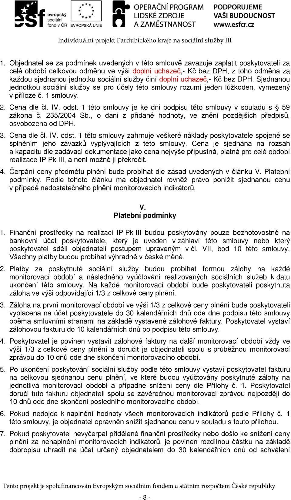 1 této smlouvy je ke dni podpisu této smlouvy v souladu s 59 zákona č. 235/2004 Sb., o dani z přidané hodnoty, ve znění pozdějších předpisů, osvobozena od DPH. 3. Cena dle čl. IV. odst.