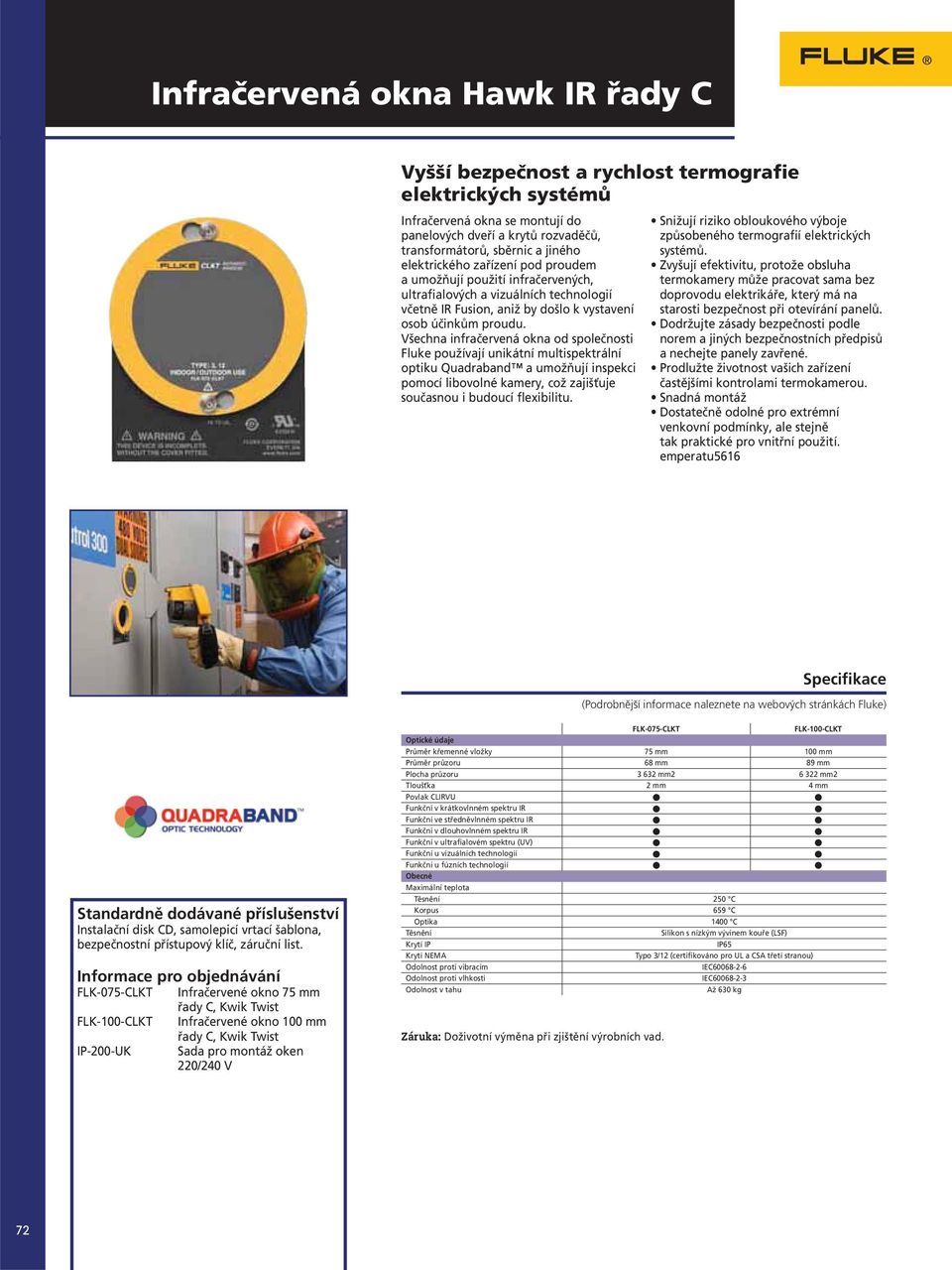 Všechna infračervená okna od společnosti Fluke používají unikátní multispektrální optiku Quadraband a umožňují inspekci pomocí libovolné kamery, což zajišťuje současnou i budoucí flexibilitu.