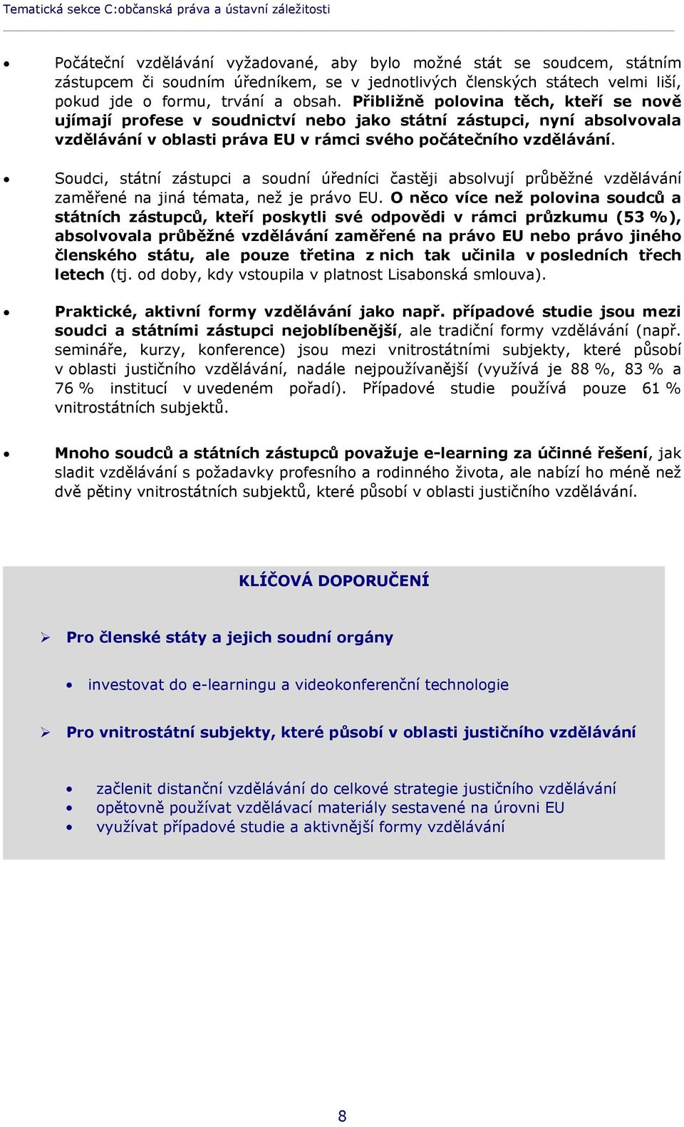 Přibližně polovina těch, kteří se nově ujímají profese v soudnictví nebo jako státní zástupci, nyní absolvovala vzdělávání v oblasti práva EU v rámci svého počátečního vzdělávání.