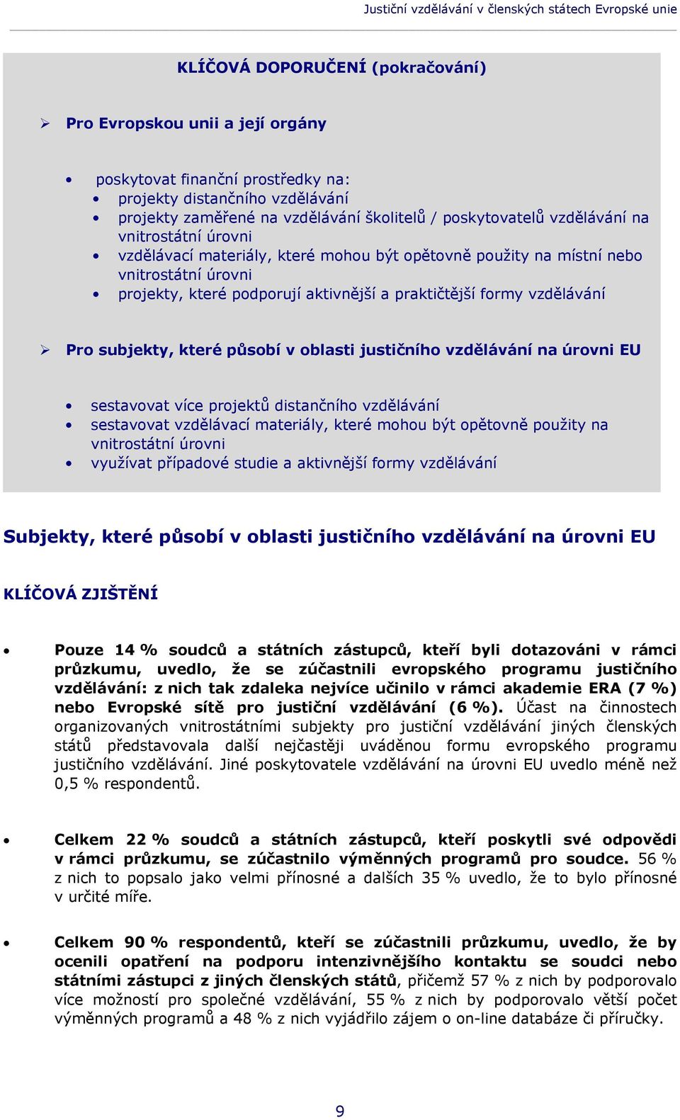 aktivnější a praktičtější formy vzdělávání Pro subjekty, které působí v oblasti justičního vzdělávání na úrovni EU sestavovat více projektů distančního vzdělávání sestavovat vzdělávací materiály,