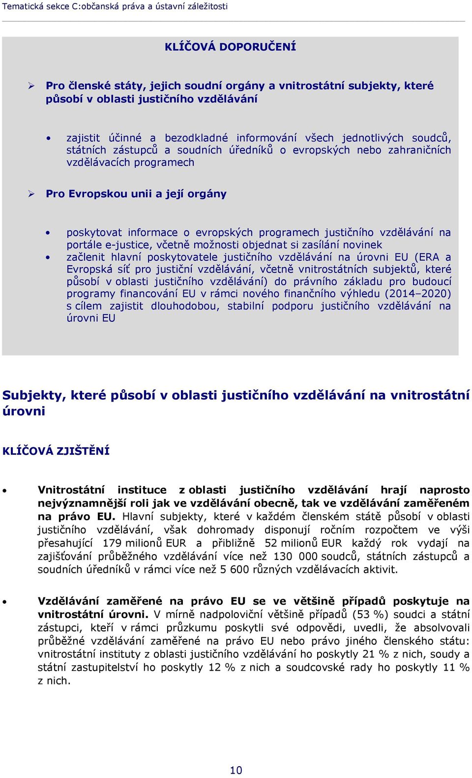 o evropských programech justičního vzdělávání na portále e-justice, včetně možnosti objednat si zasílání novinek začlenit hlavní poskytovatele justičního vzdělávání na úrovni EU (ERA a Evropská síť