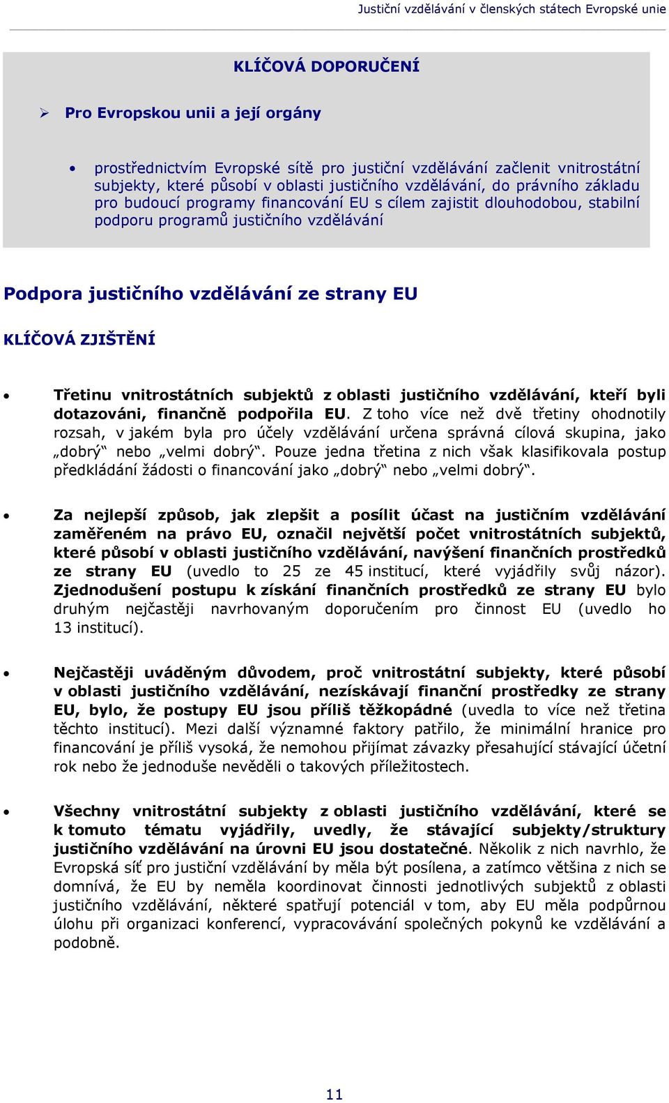 vzdělávání ze strany EU KLÍČOVÁ ZJIŠTĚNÍ Třetinu vnitrostátních subjektů z oblasti justičního vzdělávání, kteří byli dotazováni, finančně podpořila EU.