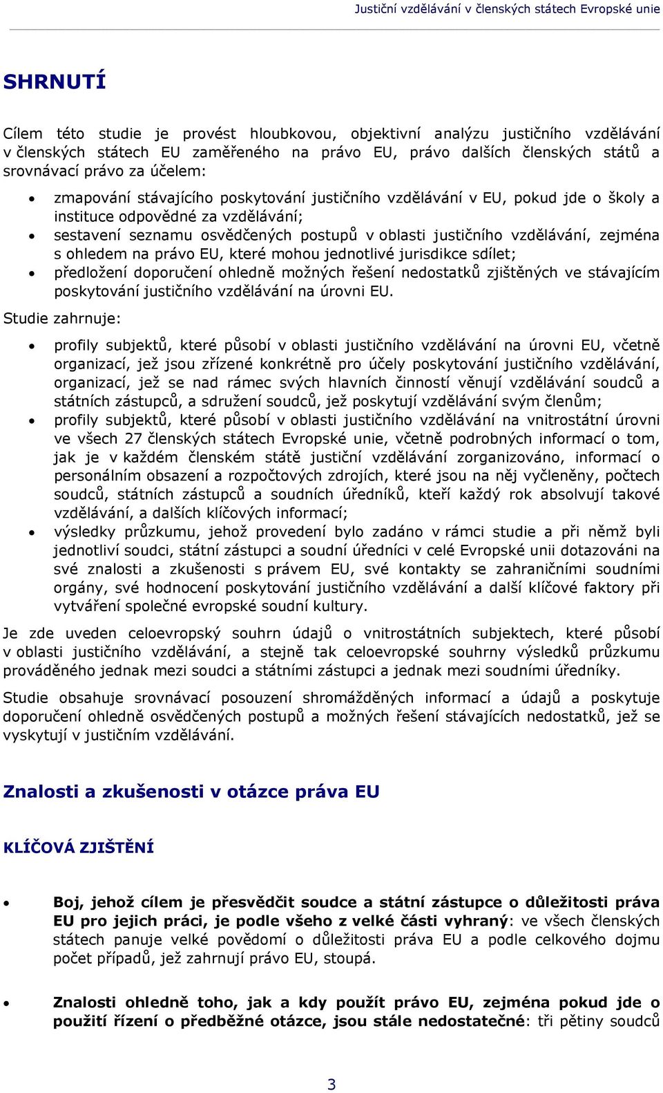 osvědčených postupů v oblasti justičního vzdělávání, zejména s ohledem na právo EU, které mohou jednotlivé jurisdikce sdílet; předložení doporučení ohledně možných řešení nedostatků zjištěných ve