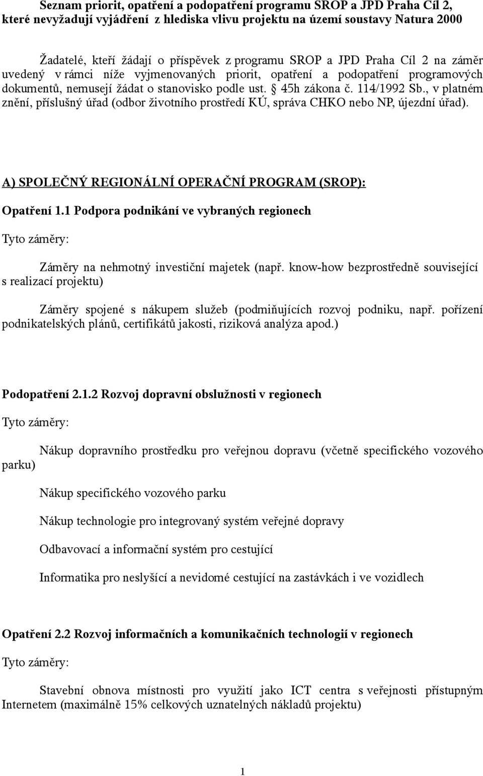 , v platném znění, příslušný úřad (odbor životního prostředí KÚ, správa CHKO nebo NP, újezdní úřad). A) SPOLEČNÝ REGIONÁLNÍ OPERAČNÍ PROGRAM (SROP): Opatření 1.