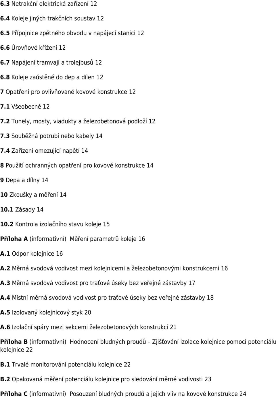 4 Zařízení omezující napětí 14 8 Použití ochranných opatření pro kovové konstrukce 14 9 Depa a dílny 14 10 Zkoušky a měření 14 10.1 Zásady 14 10.