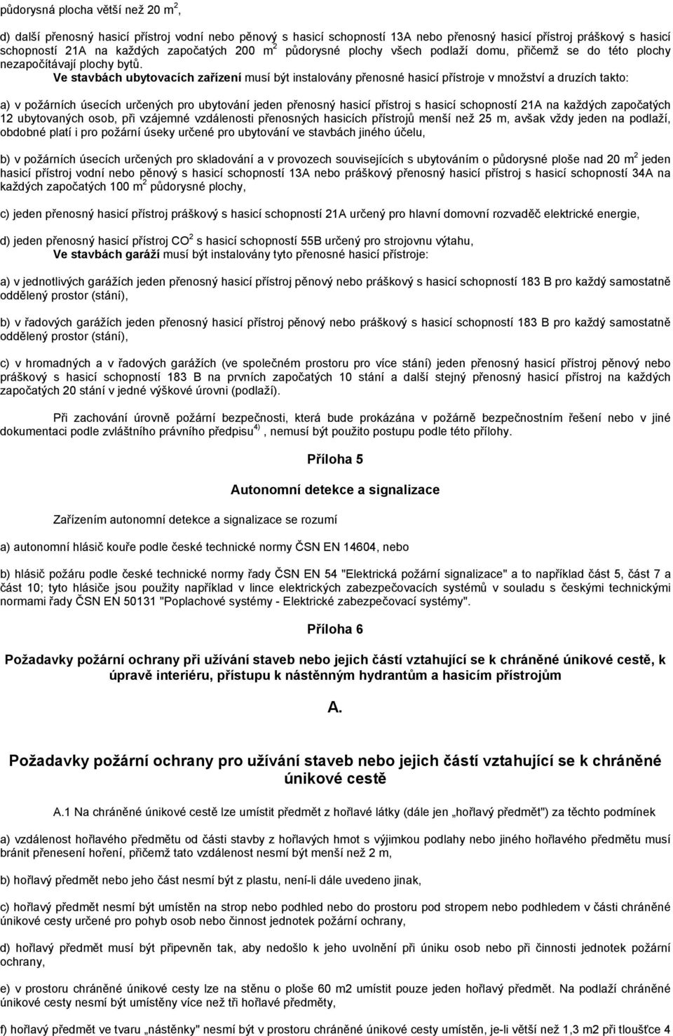 Ve stavbách ubytovacích zařízení musí být instalovány přenosné hasicí přístroje v množství a druzích takto: a) v požárních úsecích určených pro ubytování jeden přenosný hasicí přístroj s hasicí