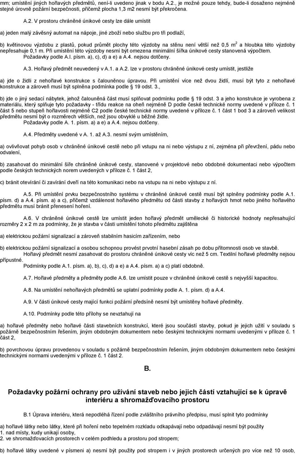 výzdoby na stěnu není větší než 0,5 m 2 a hloubka této výzdoby nepřesahuje 0,1 m. Při umístění této výzdoby nesmí být omezena minimální šířka únikové cesty stanovená výpočtem. Požadavky podle A.l. písm.