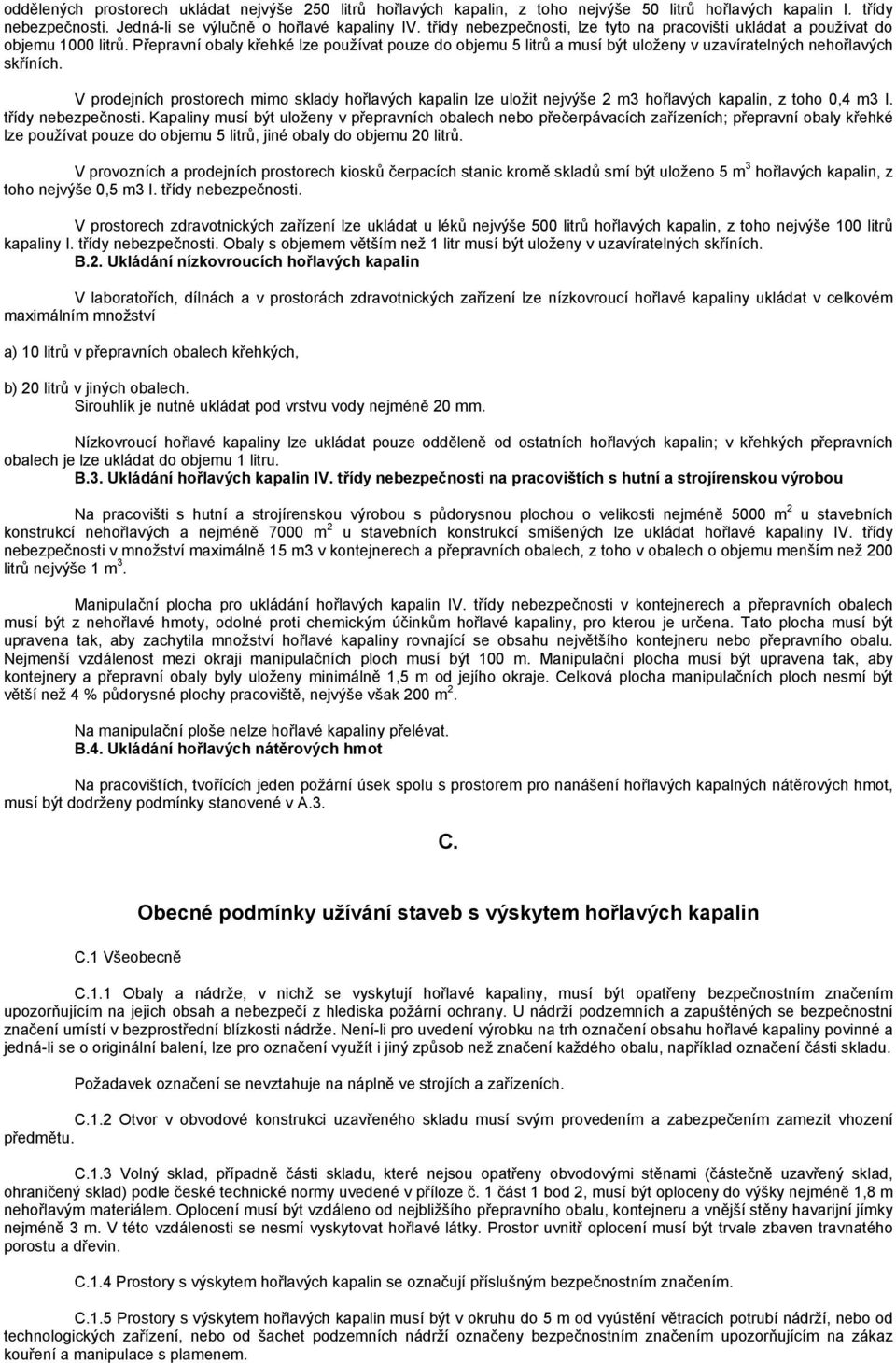 V prodejních prostorech mimo sklady hořlavých kapalin lze uložit nejvýše 2 m3 hořlavých kapalin, z toho 0,4 m3 I. třídy nebezpečnosti.