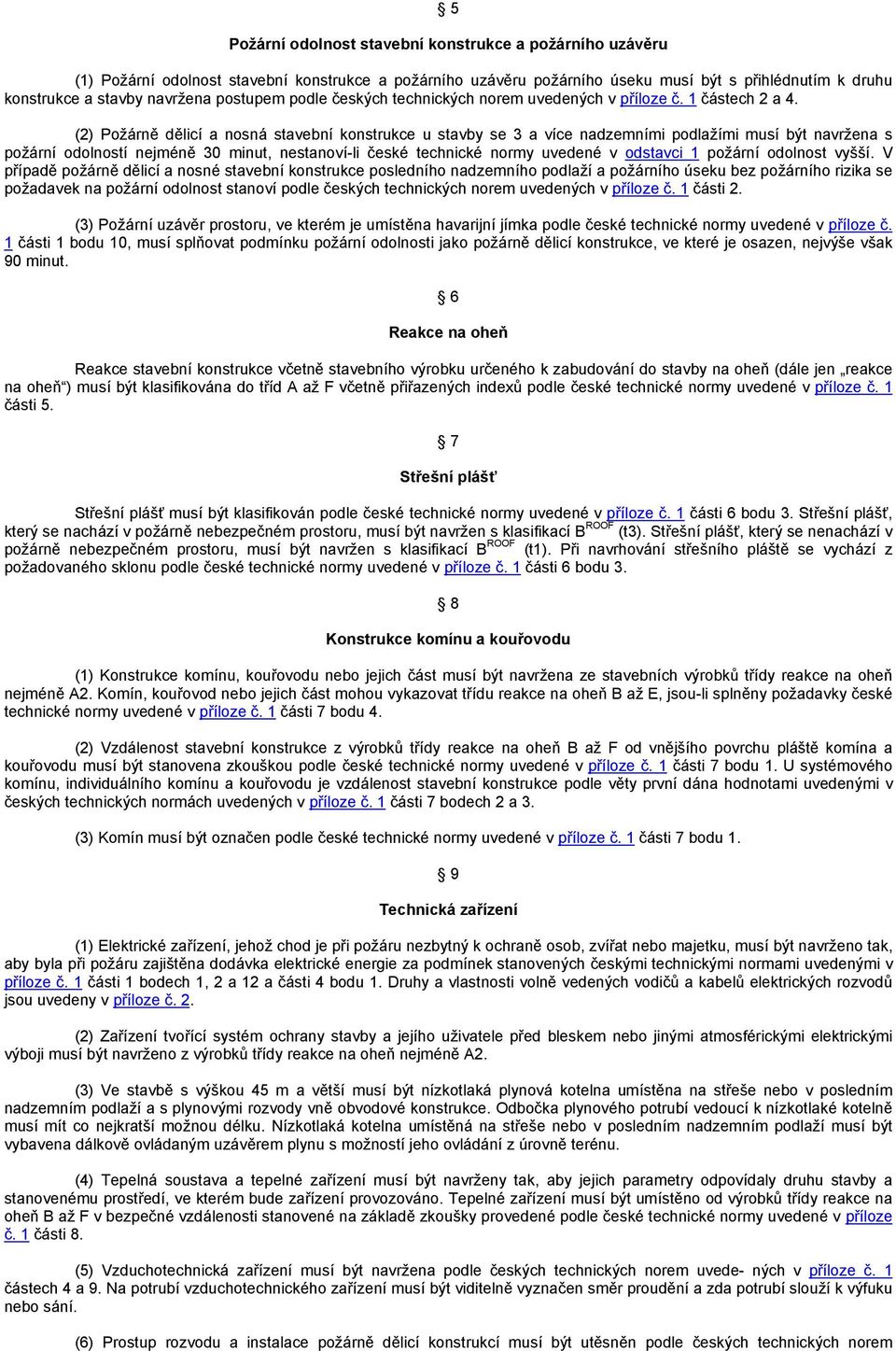 (2) Požárně dělicí a nosná stavební konstrukce u stavby se 3 a více nadzemními podlažími musí být navržena s požární odolností nejméně 30 minut, nestanoví-li české technické normy uvedené v odstavci