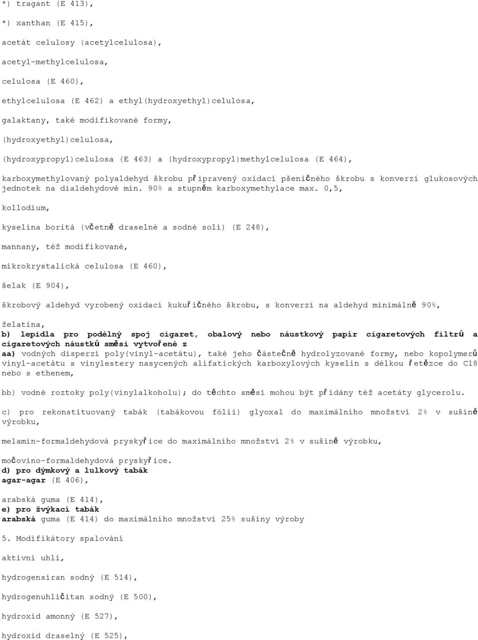 glukosových jednotek na dialdehydové min. 90% a stupněm karboxymethylace max.