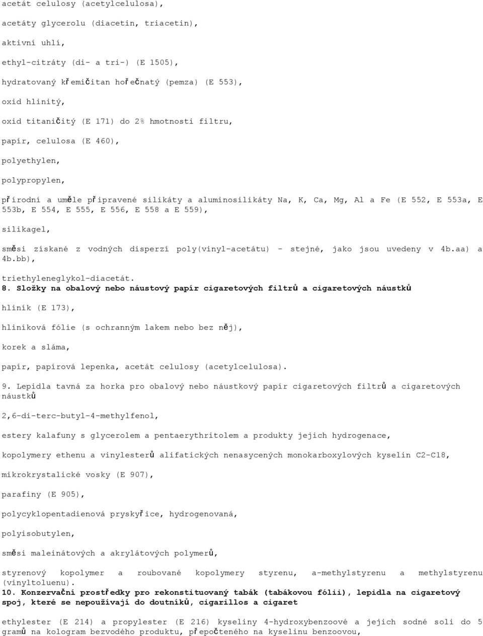 E 554, E 555, E 556, E 558 a E 559), silikagel, směsi získané z vodných disperzí poly(vinyl-acetátu) - stejné, jako jsou uvedeny v 4b.aa) a 4b.bb), triethyleneglykol-diacetát. 8.