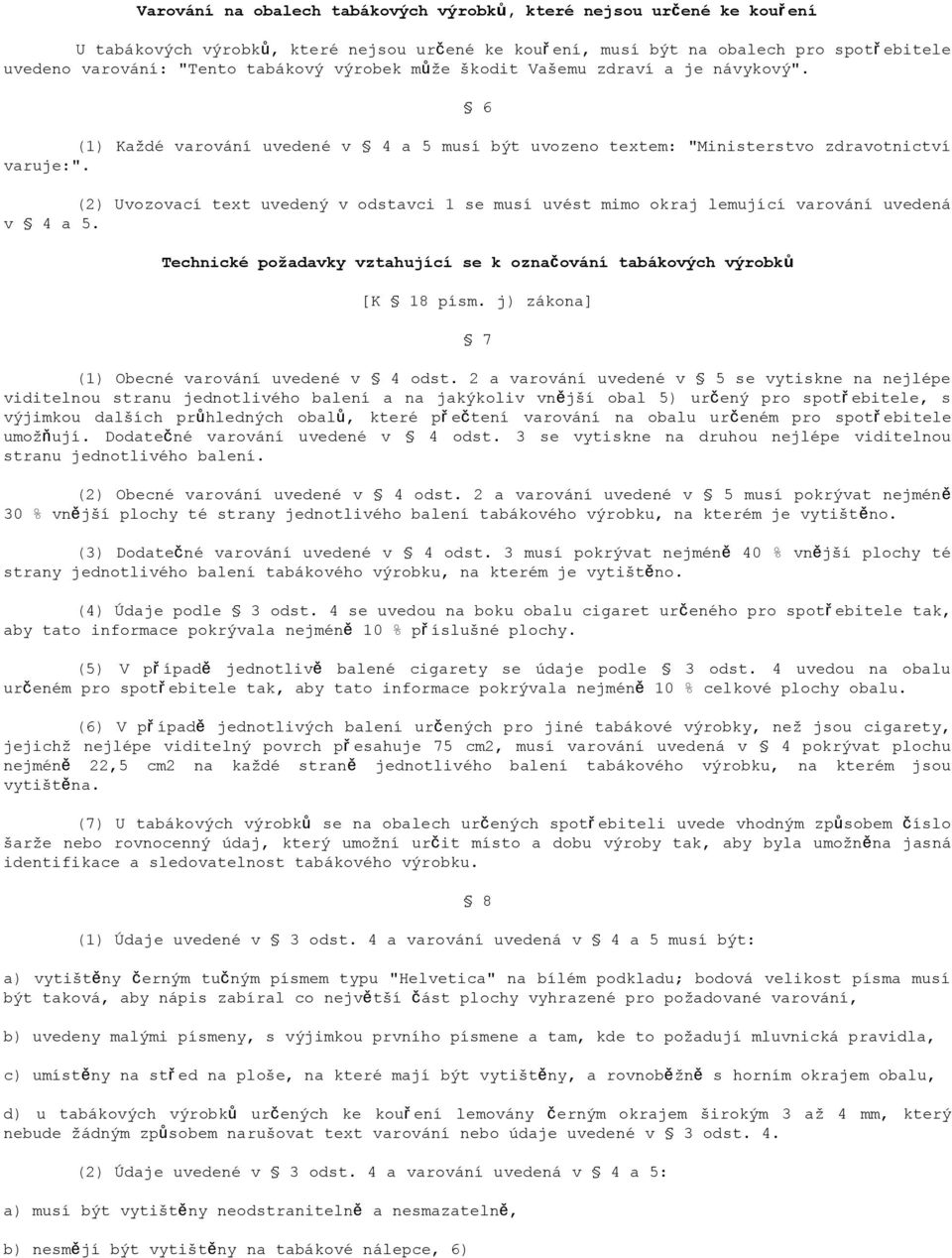 (2) Uvozovací text uvedený v odstavci 1 se musí uvést mimo okraj lemující varování uvedená v 4 a 5. Technické poţadavky vztahující se k označování tabákových výrobků [K 18 písm.