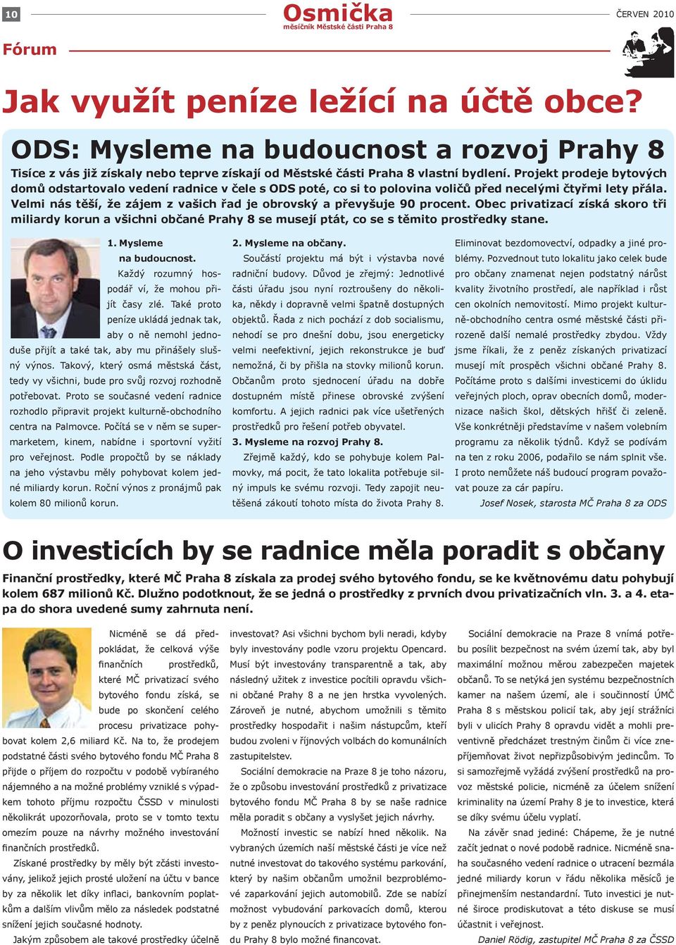 Velmi nás těší, že zájem z vašich řad je obrovský a převyšuje 90 procent. Obec privatizací získá skoro tři miliardy korun a všichni občané Prahy 8 se musejí ptát, co se s těmito prostředky stane. 1.