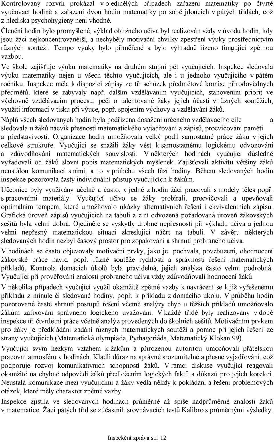 Členění hodin bylo promyšlené, výklad obtížného učiva byl realizován vždy v úvodu hodin, kdy jsou žáci nejkoncentrovanější, a nechyběly motivační chvilky zpestření výuky prostřednictvím různých