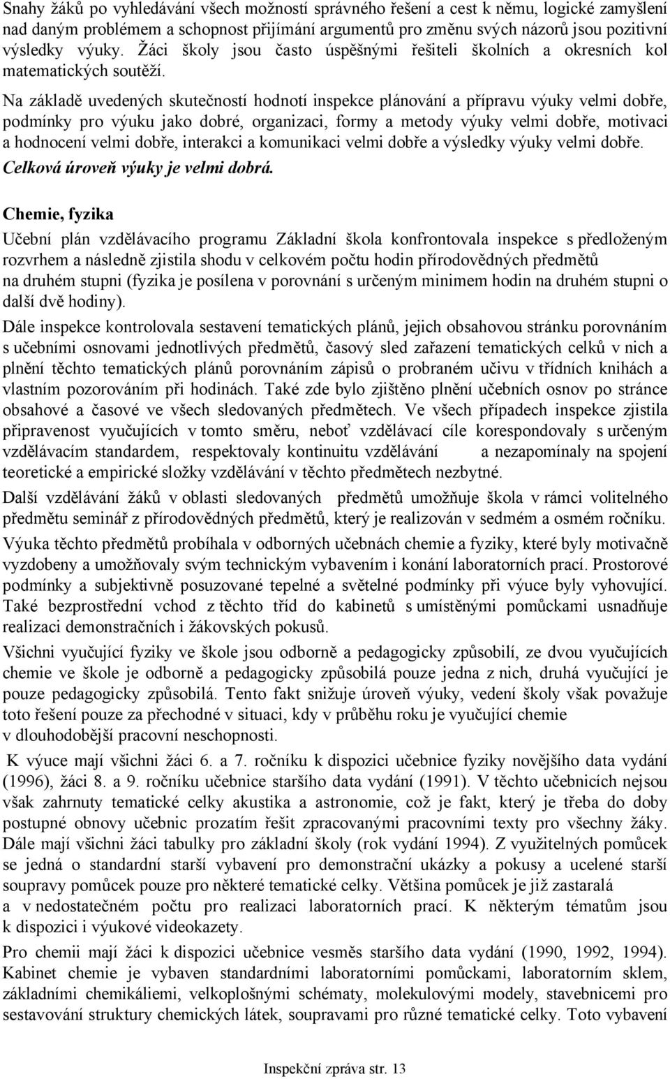 Na základě uvedených skutečností hodnotí inspekce plánování a přípravu výuky velmi dobře, podmínky pro výuku jako dobré, organizaci, formy a metody výuky velmi dobře, motivaci a hodnocení velmi