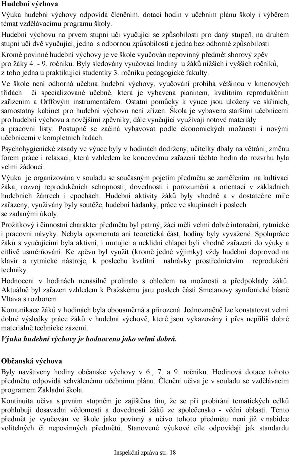 Kromě povinné hudební výchovy je ve škole vyučován nepovinný předmět sborový zpěv pro žáky 4. - 9. ročníku.