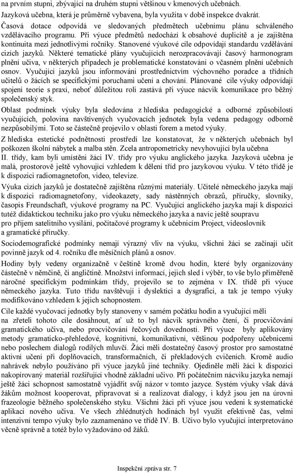 Při výuce předmětů nedochází k obsahové duplicitě a je zajištěna kontinuita mezi jednotlivými ročníky. Stanovené výukové cíle odpovídají standardu vzdělávání cizích jazyků.