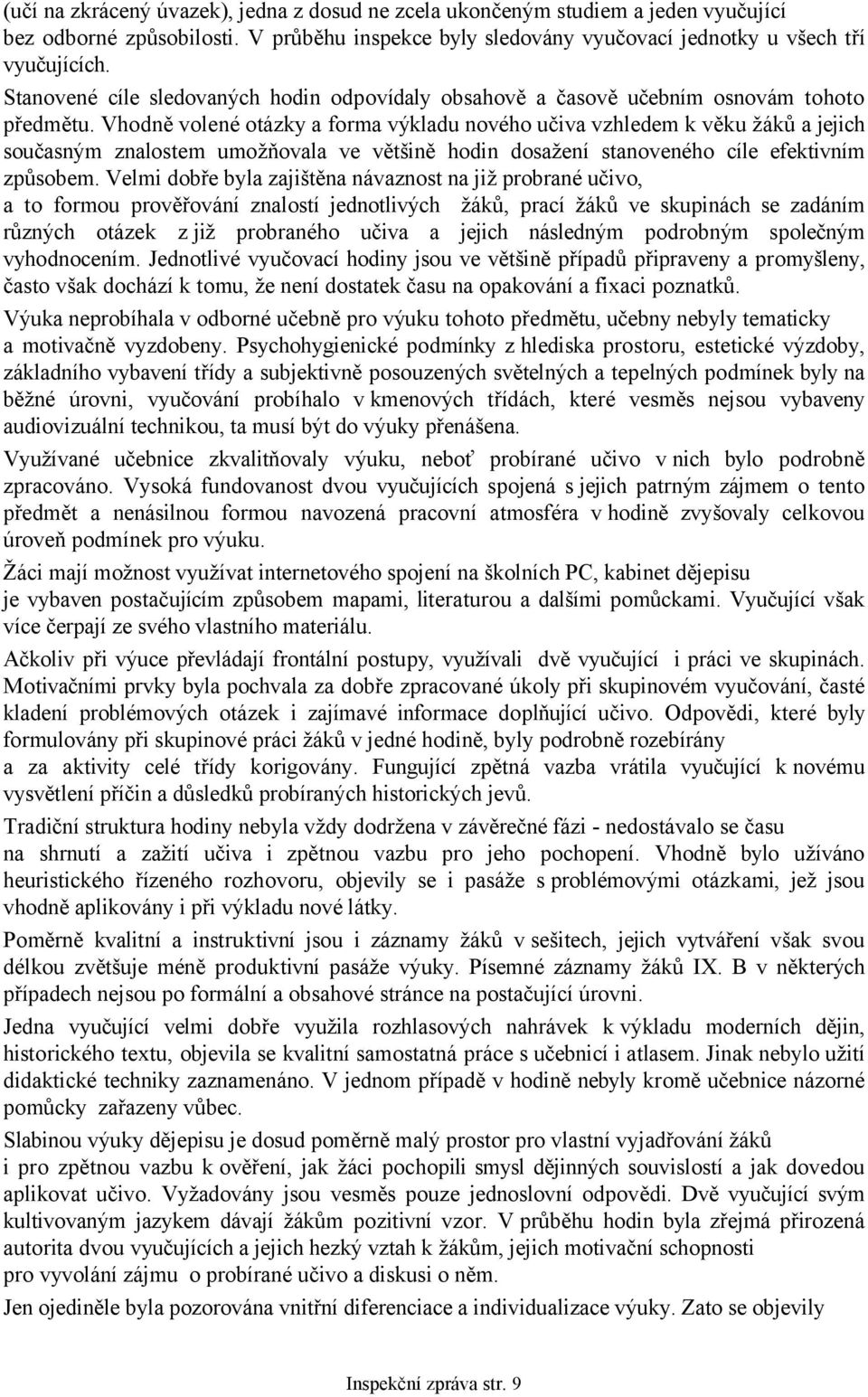 Vhodně volené otázky a forma výkladu nového učiva vzhledem k věku žáků a jejich současným znalostem umožňovala ve většině hodin dosažení stanoveného cíle efektivním způsobem.