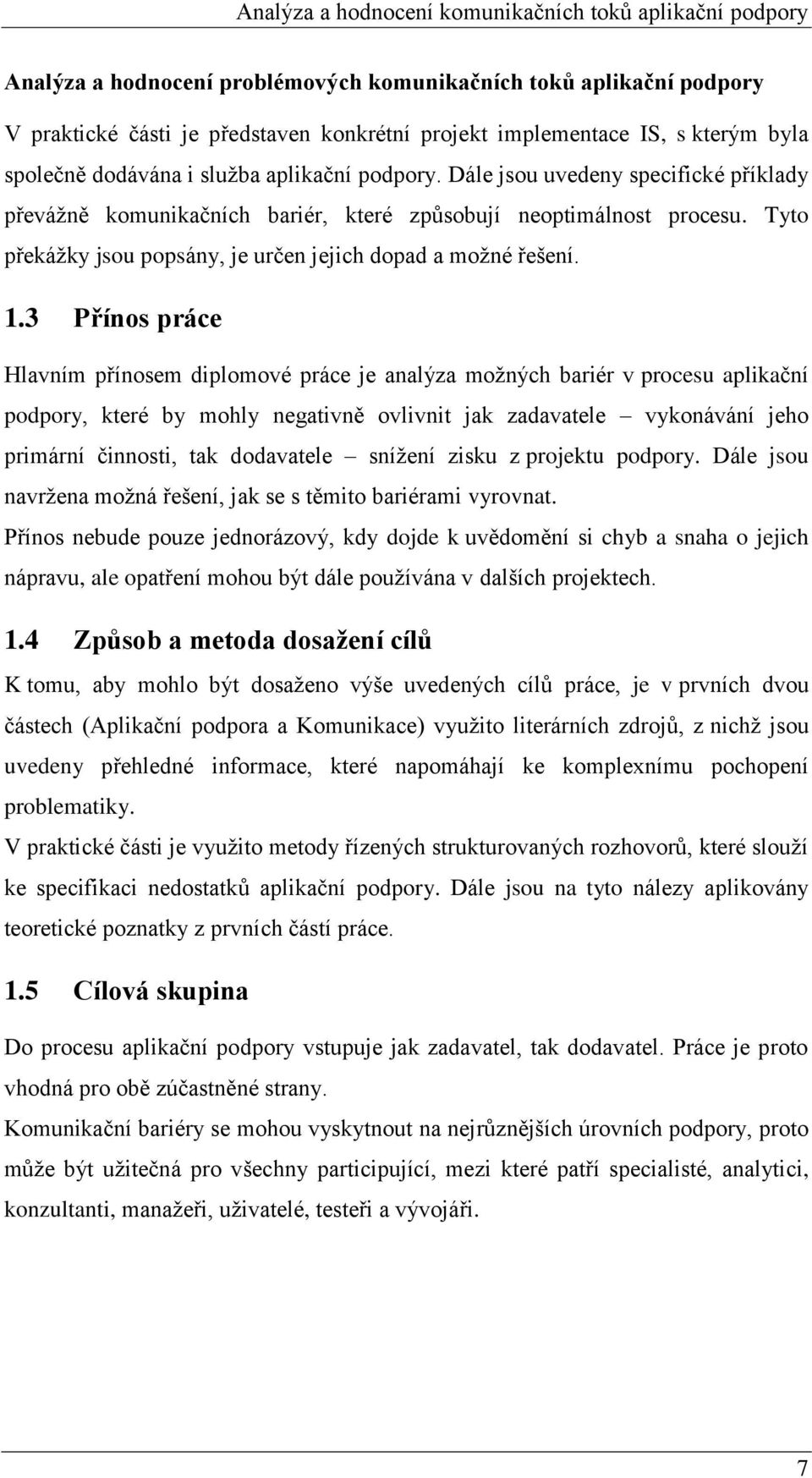 3 Přínos práce Hlavním přínosem diplomové práce je analýza možných bariér v procesu aplikační podpory, které by mohly negativně ovlivnit jak zadavatele vykonávání jeho primární činnosti, tak