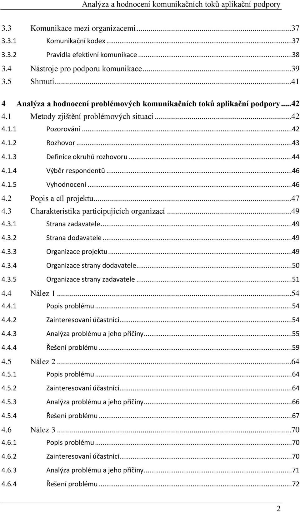 .. 44 4.1.4 Výběr respondentů... 46 4.1.5 Vyhodnocení... 46 4.2 Popis a cíl projektu... 47 4.3 Charakteristika participujících organizací... 49 4.3.1 Strana zadavatele... 49 4.3.2 Strana dodavatele.