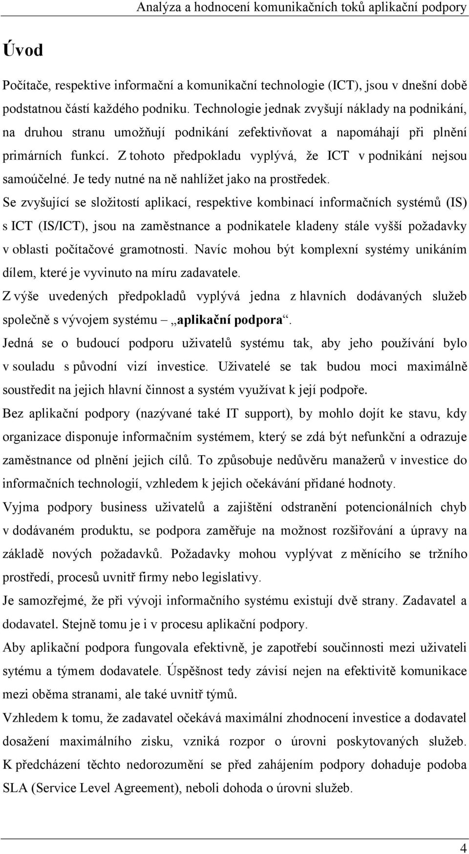 Z tohoto předpokladu vyplývá, že ICT v podnikání nejsou samoúčelné. Je tedy nutné na ně nahlížet jako na prostředek.