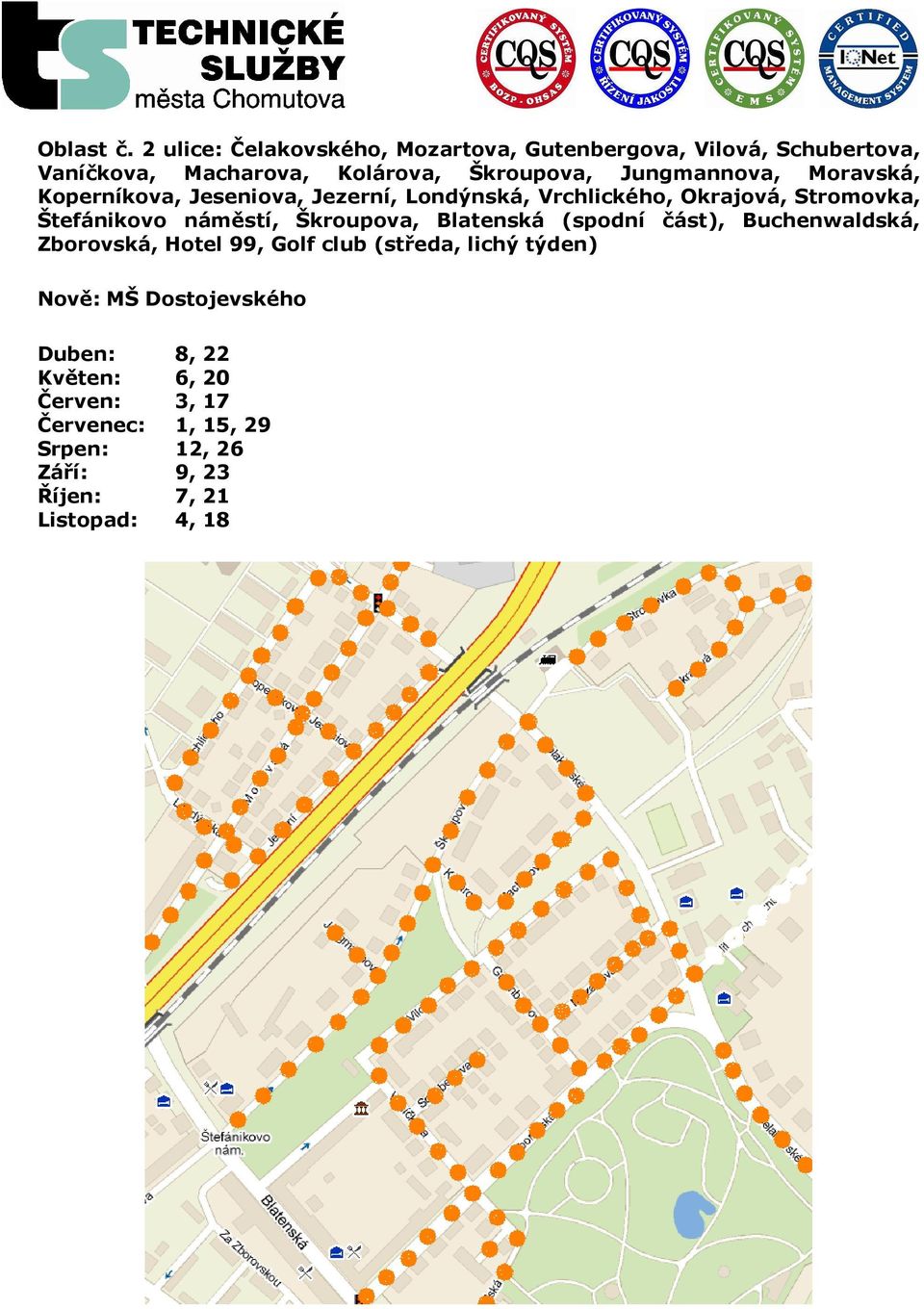 Jungmannova, Moravská, Koperníkova, Jeseniova, Jezerní, Londýnská, Vrchlického, Okrajová, Stromovka, Štefánikovo náměstí,