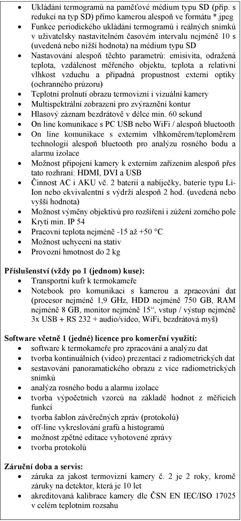 parametrů: emisivita, odražená teplota, vzdálenost měřeného objektu, teplota a relativní vlhkost vzduchu a případná propustnost externí optiky (ochranného průzoru) Teplotní prolnutí obrazu termovizní