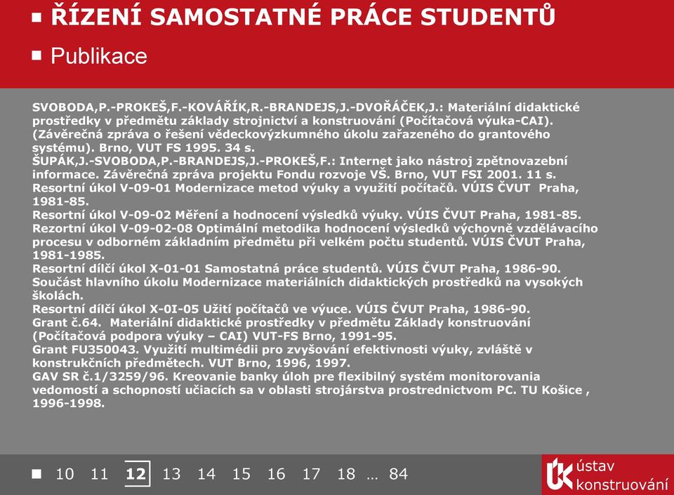 Závěrečná zpráva projektu Fondu rozvoje VŠ. Brno, VUT FSI 2001. s. Resortní úkol V-09-01 Modernizace metod výuky a využití počítačů. VÚIS ČVUT Praha, 1981-85.