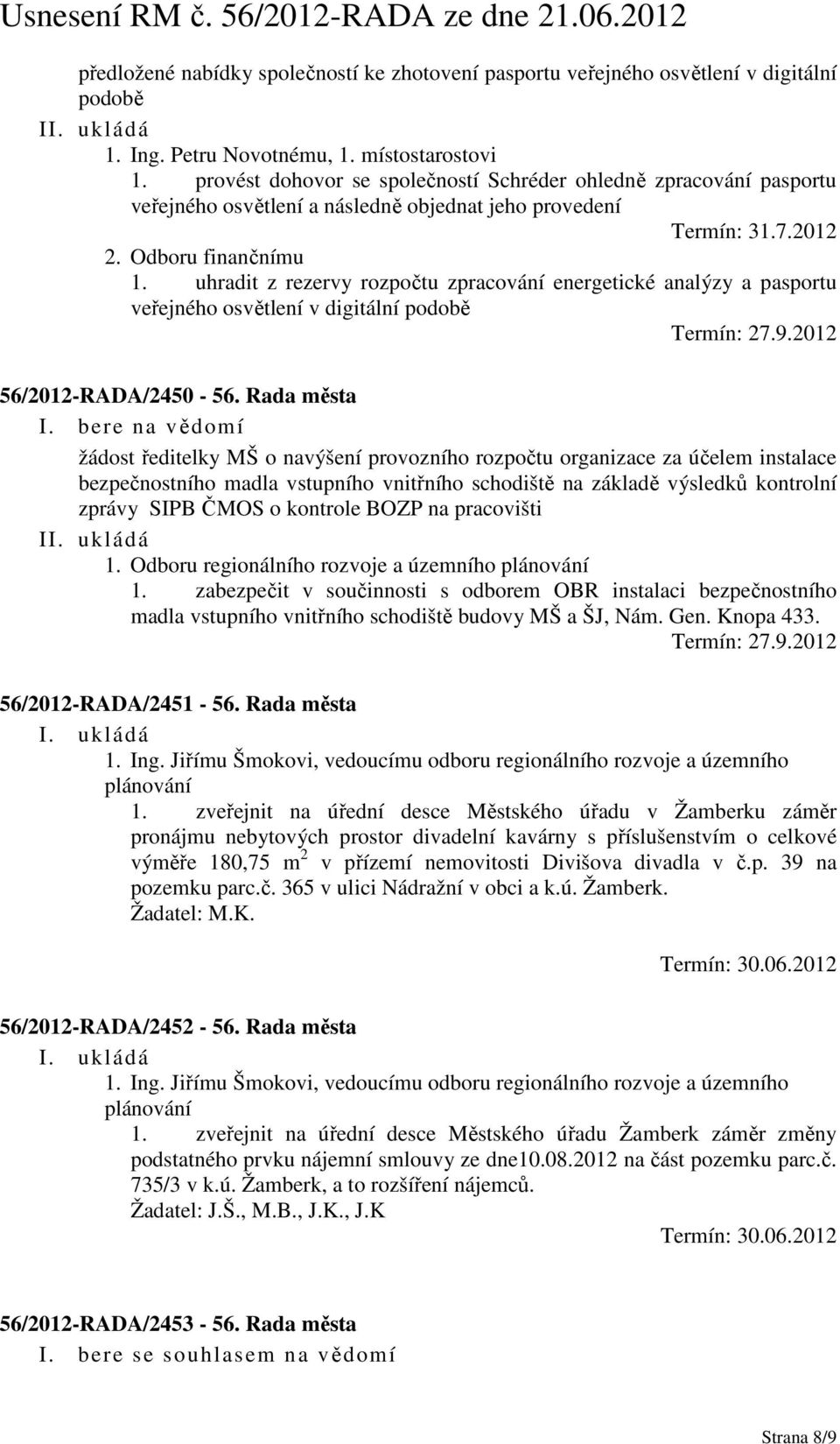 uhradit z rezervy rozpočtu zpracování energetické analýzy a pasportu veřejného osvětlení v digitální podobě Termín: 27.9.2012 56/2012-RADA/2450-56.