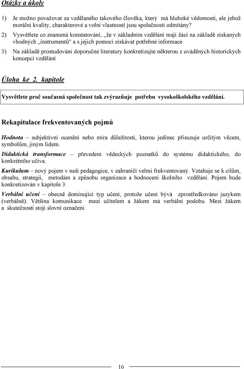 literatury konkretizujte některou z uváděných historických koncepcí vzdělání Úloha ke 2. kapitole Vysvětlete proč současná společnost tak zvýrazňuje potřebu vysokoškolského vzdělání.