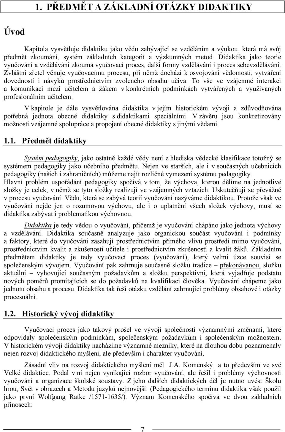 Zvláštní zřetel věnuje vyučovacímu procesu, při němž dochází k osvojování vědomostí, vytváření dovedností i návyků prostřednictvím zvoleného obsahu učiva.