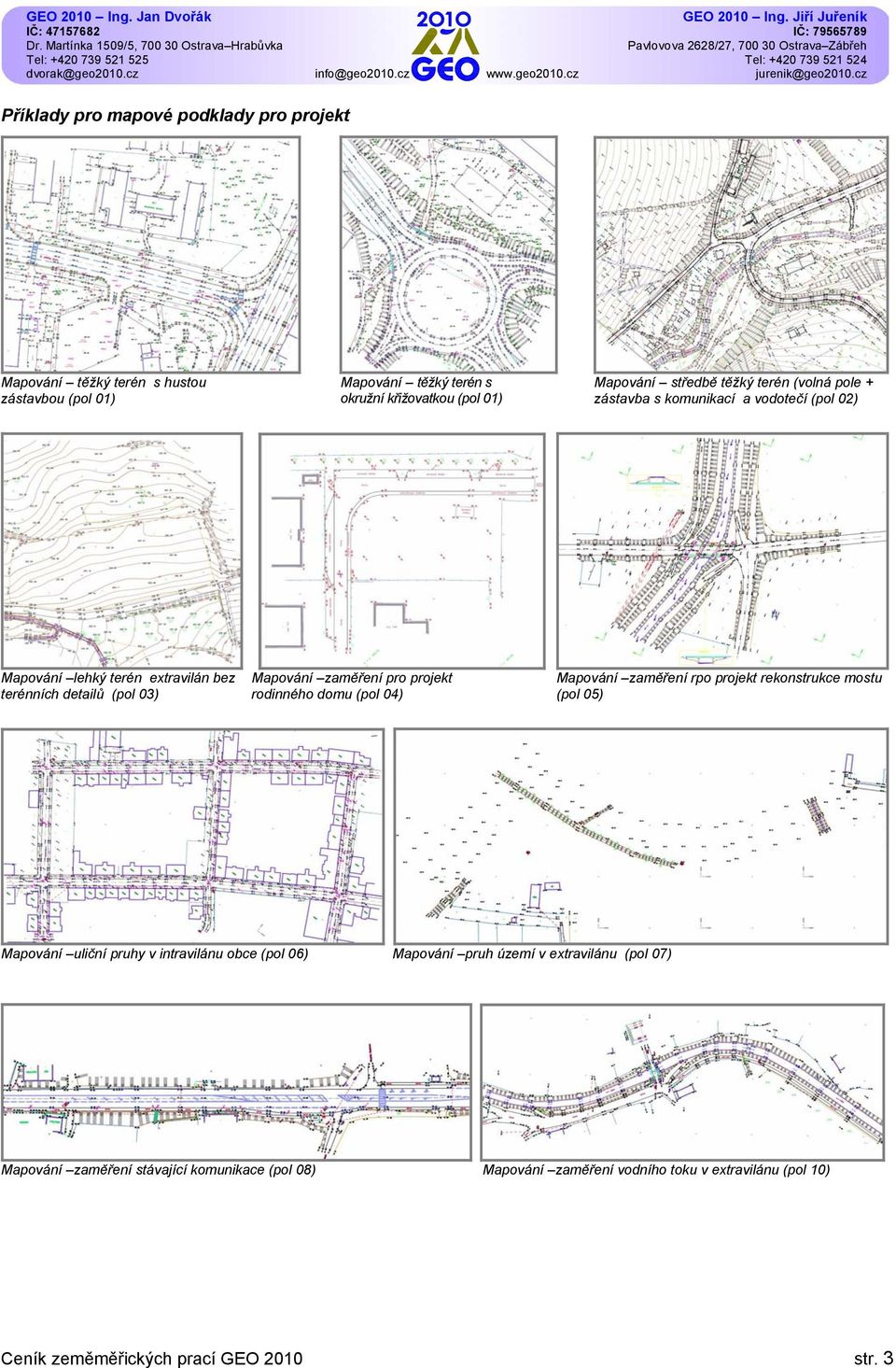 projekt rodinného domu (pol 04) Mapování zaměření rpo projekt rekonstrukce mostu (pol 05) Mapování uliční pruhy v intravilánu obce (pol 06) Mapování pruh území