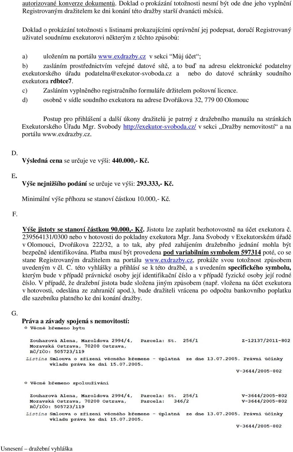 cz v sekci Můj účet ; b) zasláním prostřednictvím veřejné datové sítě, a to buď na adresu elektronické podatelny exekutorského úřadu podatelna@exekutor-svoboda.