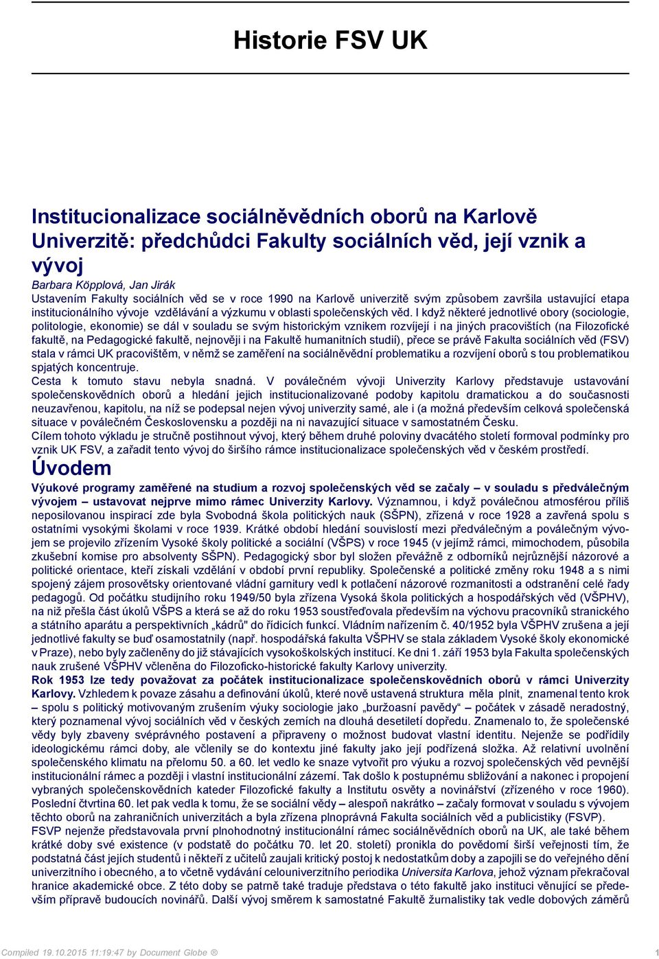 I když některé jednotlivé obory (sociologie, politologie, ekonomie) se dál v souladu se svým historickým vznikem rozvíjejí i na jiných pracovištích (na Filozofické fakultě, na Pedagogické fakultě,