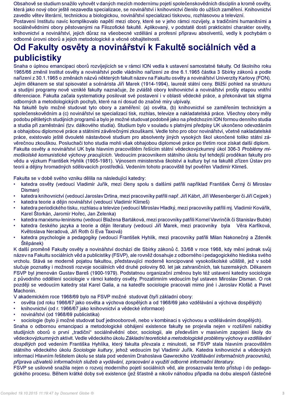 Postavení Institutu navíc komplikovalo napětí mezi obory, které se v jeho rámci rozvíjely, a tradičními humanitními a sociálněvědními obory pěstovanými na Filozofické fakultě.