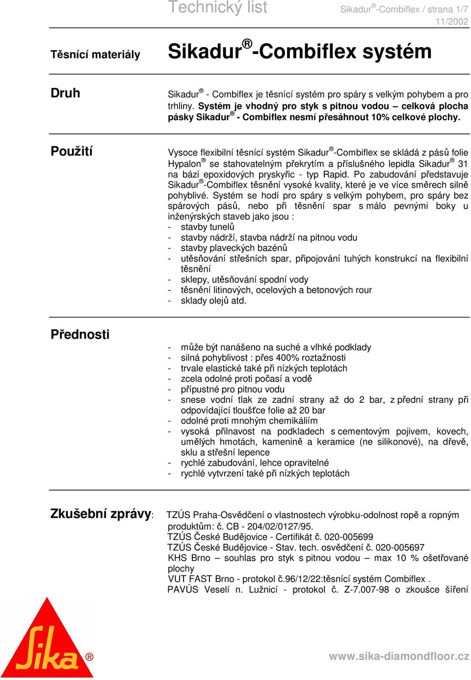 Použití Vysoce flexibilní těsnící systém Sikadur -Combiflex se skládá z pásů folie Hypalon se stahovatelným překrytím a příslušného lepidla Sikadur 31 na bázi epoxidových pryskyřic - typ Rapid.