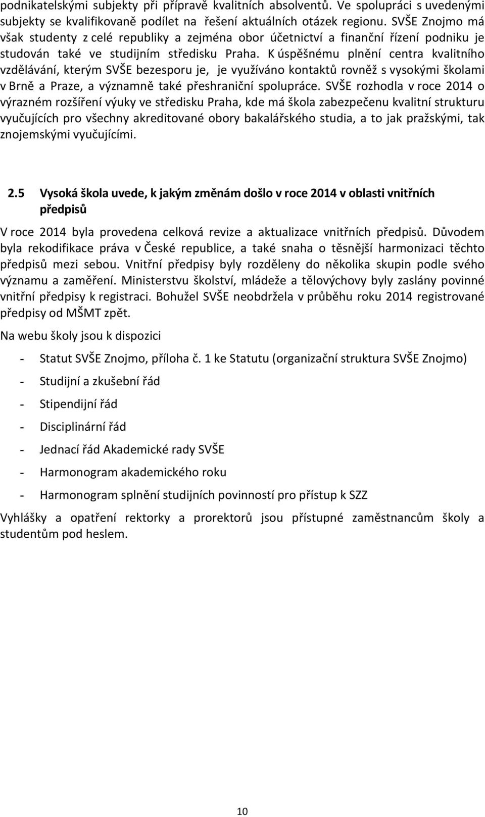 K úspěšnému plnění centra kvalitního vzdělávání, kterým SVŠE bezesporu je, je využíváno kontaktů rovněž s vysokými školami v Brně a Praze, a významně také přeshraniční spolupráce.