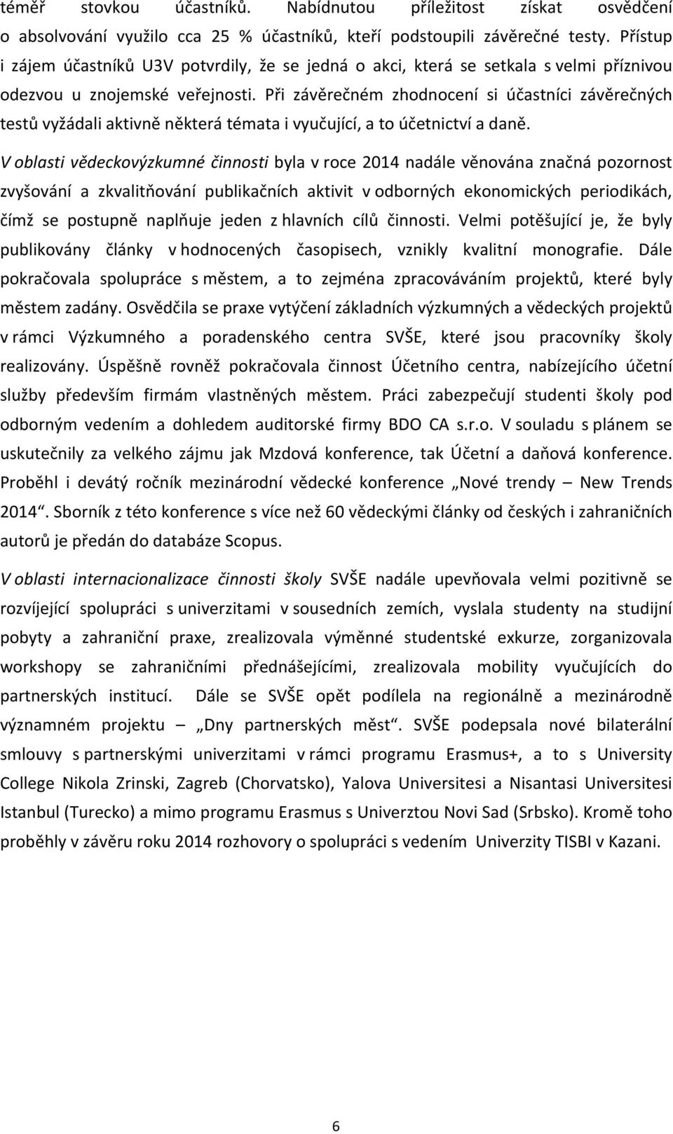 Při závěrečném zhodnocení si účastníci závěrečných testů vyžádali aktivně některá témata i vyučující, a to účetnictví a daně.