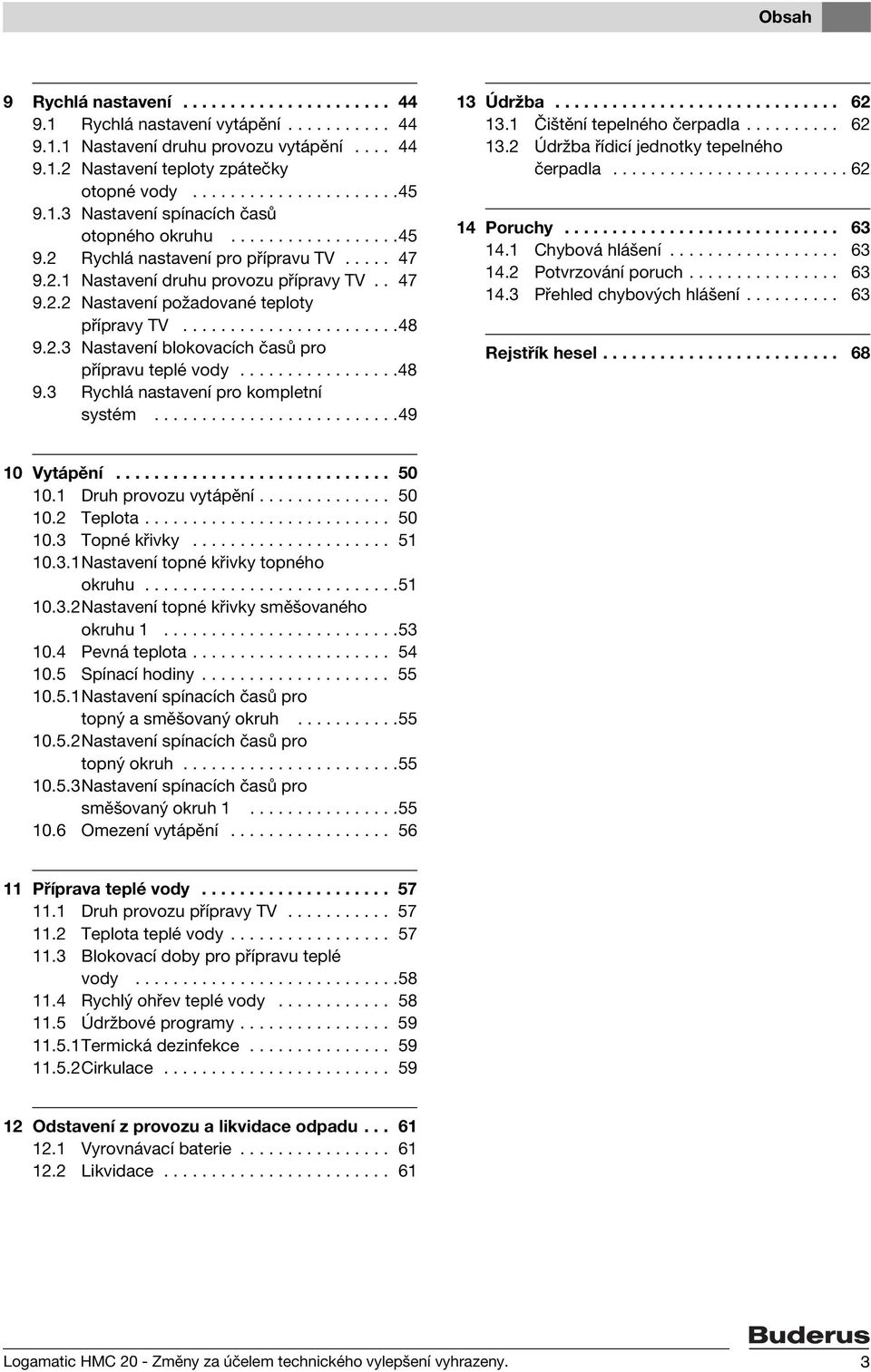 ......................48 9.2.3 Nastavení blokovacích časů pro přípravu teplé vody.................48 9.3 Rychlá nastavení pro kompletní systém..........................49 13 Údržba.............................. 62 13.