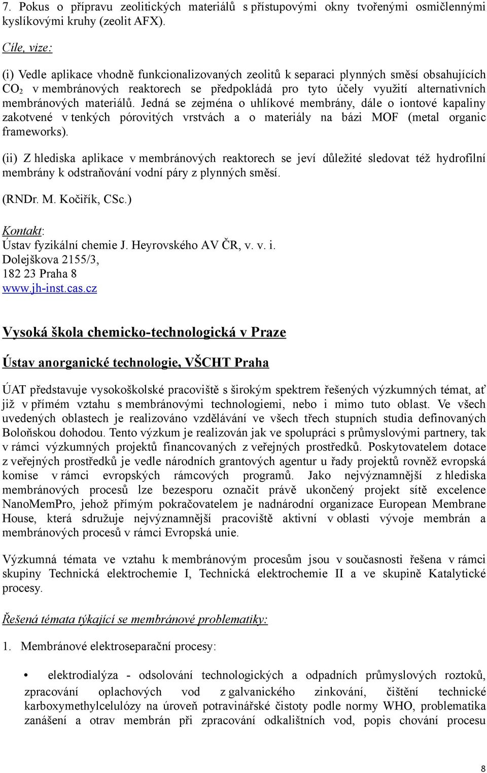 membránových materiálů. Jedná se zejména o uhlíkové membrány, dále o iontové kapaliny zakotvené v tenkých pórovitých vrstvách a o materiály na bázi MOF (metal organic frameworks).